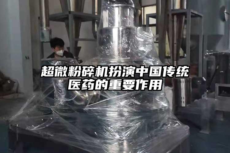 超微粉碎機扮演中國傳統醫藥的重要作用