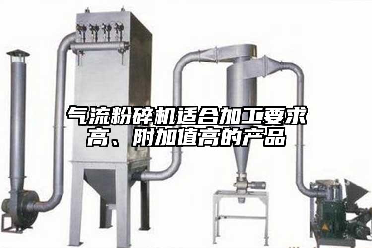 氣流粉碎機適合加工要求高、附加值高的產品