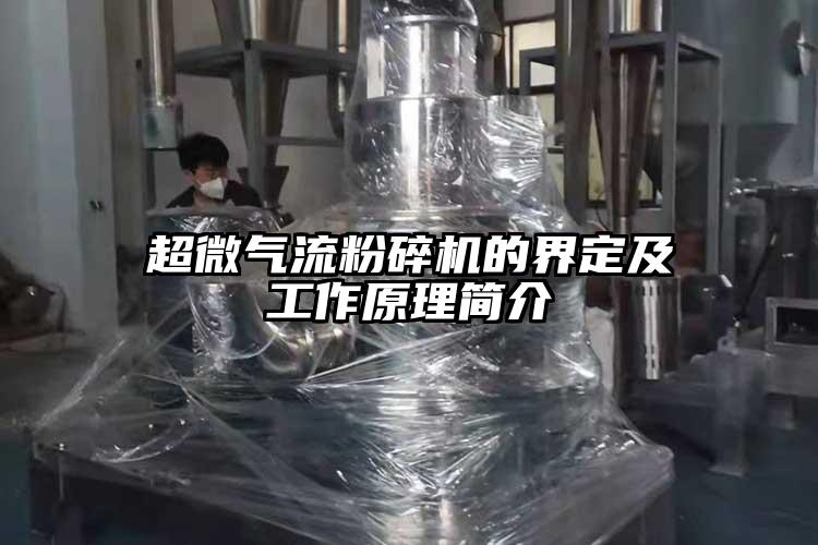 超微氣流粉碎機(jī)的界定及工作原理簡介